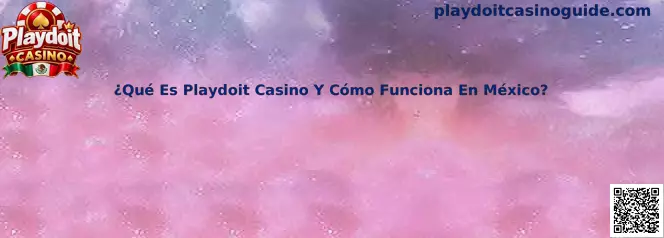 Guía sobre qué es Playdoit Casino y cómo funciona en México